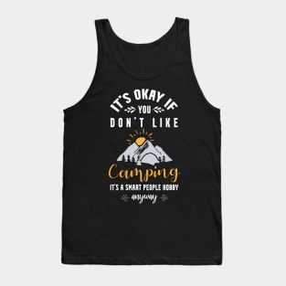 it's okay if you don't like camping, It's a smart people hobby anyway Tank Top